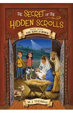 The Secret of the Hidden Scrolls: The King Is Born, Book 7 - M. J. Thomas