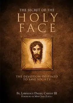 The Secret of the Holy Face: The Devotion Destined to Save Society, Hardcover/Lawrence Daniel Carney