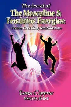 The Secret of the Masculine & Feminine Energies: A Guide to Healing Relationships, Paperback/Tanya Copprue