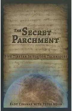 The Secret Parchment: Five Tibetan Initiation Techniques - Radu Cinamar