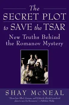 The Secret Plot to Save the Tsar: New Truths Behind the Romanov Mystery, Paperback/Shay McNeal