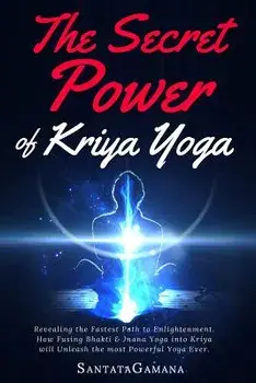 The Secret Power of Kriya Yoga: Revealing the Fastest Path to Enlightenment. How Fusing Bhakti & Jnana Yoga Into Kriya Will Unleash the Most Powerful, Paperback/Santatagamana