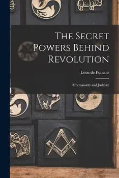 The Secret Powers Behind Revolution: Freemasonry and Judaism, Paperback/Léon De Poncins