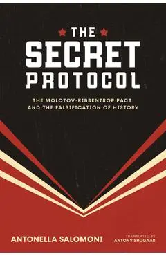 The Secret Protocol: The Molotov-Ribbentrop Pact and the Falsification of History - Antonella Salomoni