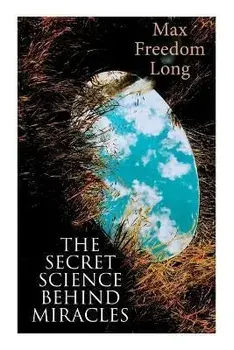 The Secret Science Behind Miracles, Paperback/Max Freedom Long