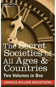 The Secret Societies of All Ages & Countries (Two Volumes in One) - Charles William Heckethorn