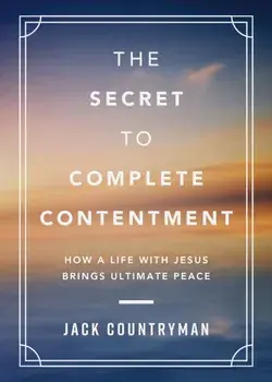 The Secret to Complete Contentment. How a Life with Jesus Brings Ultimate Peace, Hardback/Jack Countryman