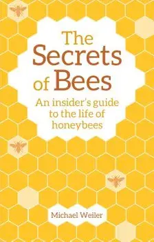 The Secrets of Bees: An Insider's Guide to the Life of Honeybees, Paperback/Michael Weiler