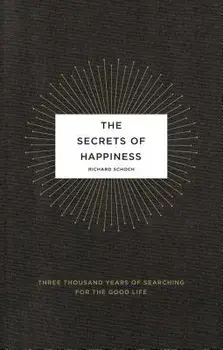 The Secrets of Happiness: Three Thousand Years of Searching for the Good Life, Paperback/Richard Schoch