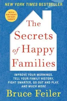 The Secrets of Happy Families: Improve Your Mornings, Tell Your Family History, Fight Smarter, Go Out and Play, and Much More, Paperback/Bruce Feiler