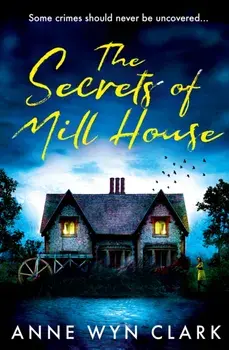 The Secrets of Mill House, Paperback/Anne Wyn Clark