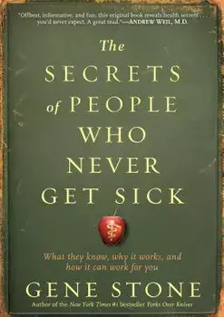 The Secrets of People Who Never Get Sick: What They Know, Why It Works, and How It Can Work for You, Paperback/Gene Stone