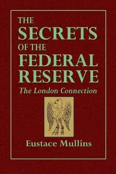 The Secrets of the Federal Reserve -- The London Connection, Paperback/Eustace Mullins