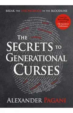 The Secrets to Generational Curses: Break the Stronghold in the Bloodline - Alexander Pagani