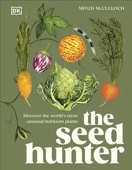 The Seed Hunter. Discover the World's Most Unusual Heirloom Plants, Hardback/Mitch McCulloch