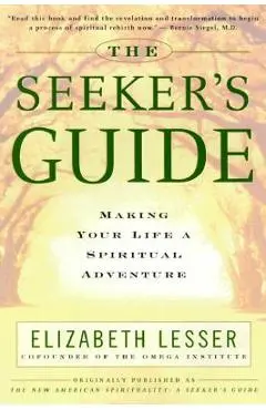 The Seeker's Guide: Making Your Life a Spiritual Adventure - Elizabeth Lesser