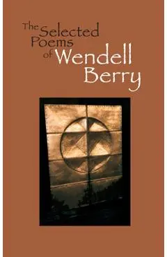 The Selected Poems of Wendell Berry - Wendell Berry