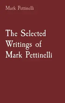 The Selected Writings of Mark Pettinelli, Hardcover/Mark Rozen Pettinelli