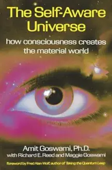 The Self-Aware Universe: How Consciousness Creates the Material World, Paperback/Amit Goswami