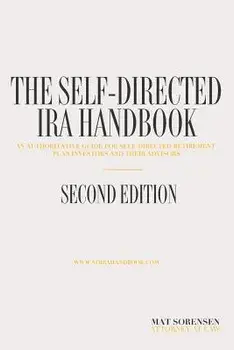 The Self-Directed IRA Handbook, Second Edition: An Authoritative Guide for Self Directed Retirement Plan Investors and Their Advisors, Paperback/Mat Sorensen
