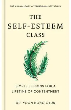 The Self-Esteem Class: Simple Lessons for a Lifetime of Contentment - Yoon Hong Gyun