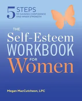 The Self Esteem Workbook for Women: 5 Steps to Gaining Confidence and Inner Strength, Paperback/Megan Maccutcheon