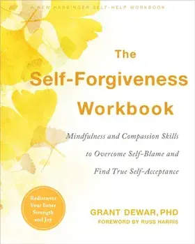 The Self-Forgiveness Workbook. Mindfulness and Compassion Skills to Overcome Self-Blame and Find True Self-Acceptance, Paperback/Grant Dewar