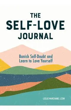 The Self Love Journal: Banish Self-Doubt and Learn to Love Yourself - Leslie Marchand