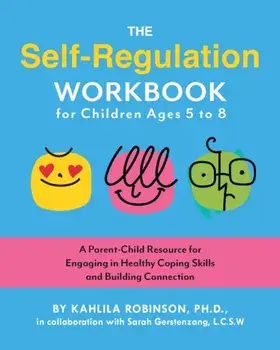 The Self-Regulation Workbook for Children Ages 5 to 8. A Parent-Child Resource for Engaging in Healthy Coping Skills and Building Connection, Paperback/Kahlila Robinson