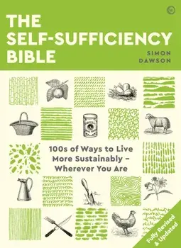 The Self-Sufficiency Bible: 100s of Ways to Live More Sustainably Wherever You Are, Paperback/Simon Dawson