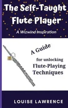 The Self-Taught Flute Player: A Guide for Unlocking Flute-Playing Techniques, Paperback/Louise Lawrence