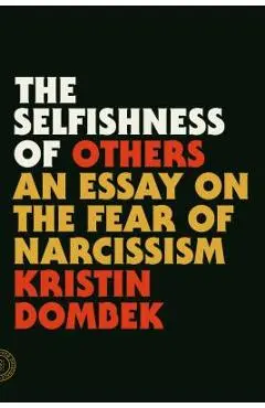The Selfishness of Others: An Essay on the Fear of Narcissism - Kristin Dombek