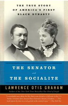 The Senator and the Socialite: The True Story of America's First Black Dynasty - Lawrence Otis Graham
