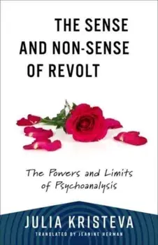 The Sense and Non-Sense of Revolt. The Powers and Limits of Psychoanalysis, Paperback/Julia Kristeva