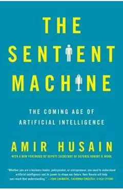 The Sentient Machine: The Coming Age of Artificial Intelligence - Amir Husain