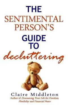 The Sentimental Person's Guide to Decluttering - Claire Middleton