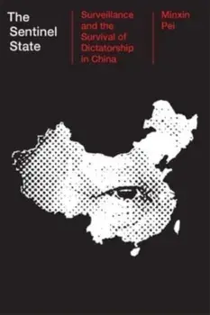 The Sentinel State. Surveillance and the Survival of Dictatorship in China, Hardback/Minxin Pei