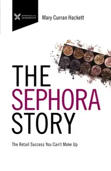 The Sephora Story: The Retail Success You Can't Makeup, Paperback/Mary Curran Hackett