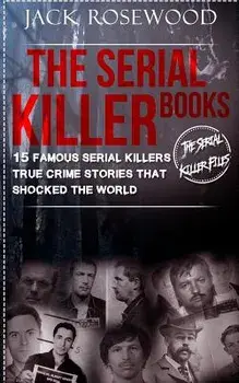 The Serial Killer Books: 15 Famous Serial Killers True Crime Stories That Shocked the World, Paperback/Jack Rosewood