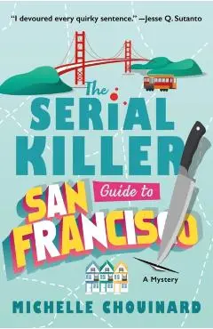 The Serial Killer Guide to San Francisco: A Mystery - Michelle Chouinard
