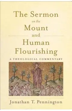 The Sermon on the Mount and Human Flourishing: A Theological Commentary - Jonathan T. Pennington