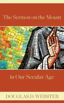 The Sermon on the Mount in Our Secular Age, Paperback/Douglas D. Webster