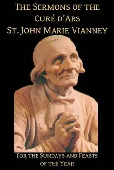 The Sermons of the Cure d'Ars: For the Sundays and Feasts of the Year, Paperback/Mediatrix Press