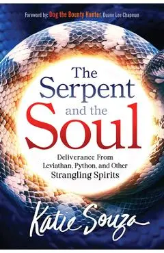 The Serpent and the Soul: Deliverance from Leviathan, Python, and Other Strangling Spirits - Katie Souza