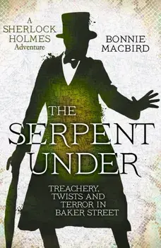 The Serpent Under. Treachery, Twists and Terror in Baker Street, Hardback/Bonnie MacBird