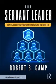The Servant Leader. How to Create a Productive Organization By Serving Those Being Led, Paperback/Robert B. Camp