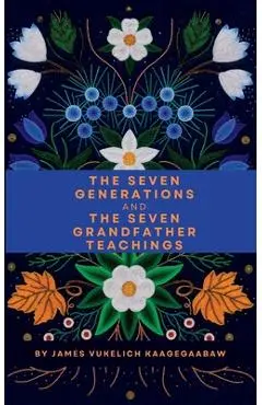 The Seven Generations and The Seven Grandfather Teachings - James Vukelich