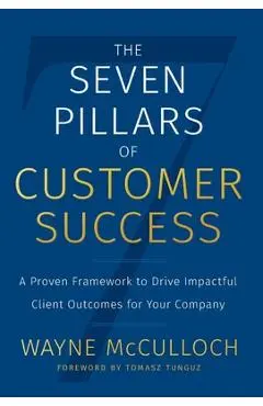 The Seven Pillars of Customer Success: A Proven Framework to Drive Impactful Client Outcomes for Your Company - Wayne Mcculloch