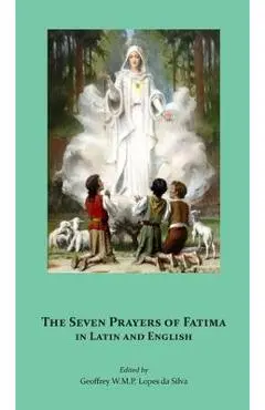 The Seven Prayers of F�tima in Latin and English - Geoffrey W. M. P. Lopes Da Silva