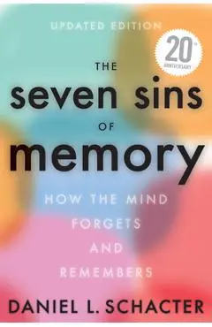 The Seven Sins of Memory Updated Edition: How the Mind Forgets and Remembers - Daniel L. Schacter